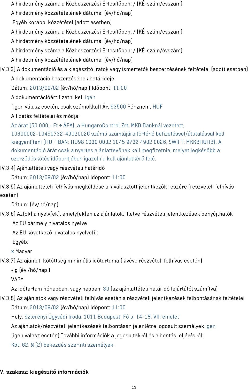 3) A dokumentáció és a kiegészítő iratok vagy ismertetők beszerzésének feltételei (adott esetben) A dokumentáció beszerzésének határideje Dátum: 2013/09/02 (év/hó/nap ) Időpont: 11:00 A