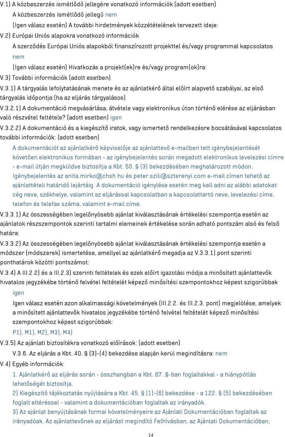 és/vagy program(ok)ra: V.3) További információk (adott esetben) V.3.1) A tárgyalás lefolytatásának menete és az ajánlatkérő által előírt alapvető szabályai, az első tárgyalás időpontja:(ha az eljárás tárgyalásos) V.