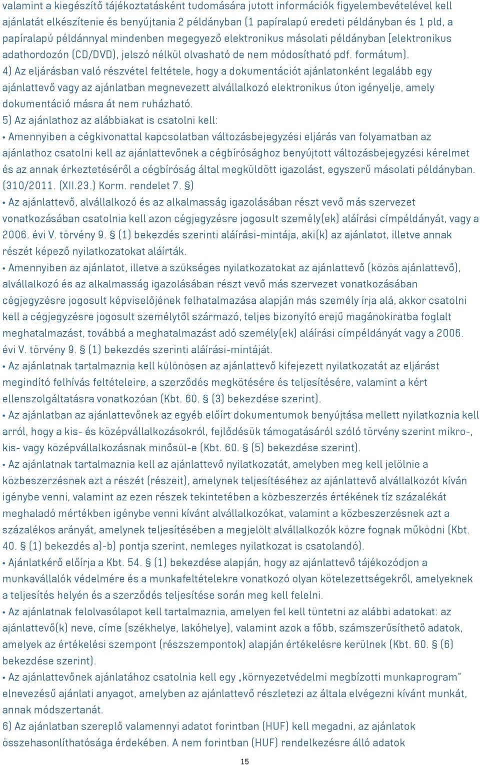 4) Az eljárásban való részvétel feltétele, hogy a dokumentációt ajánlatonként legalább egy ajánlattevő vagy az ajánlatban megnevezett alvállalkozó elektronikus úton igényelje, amely dokumentáció