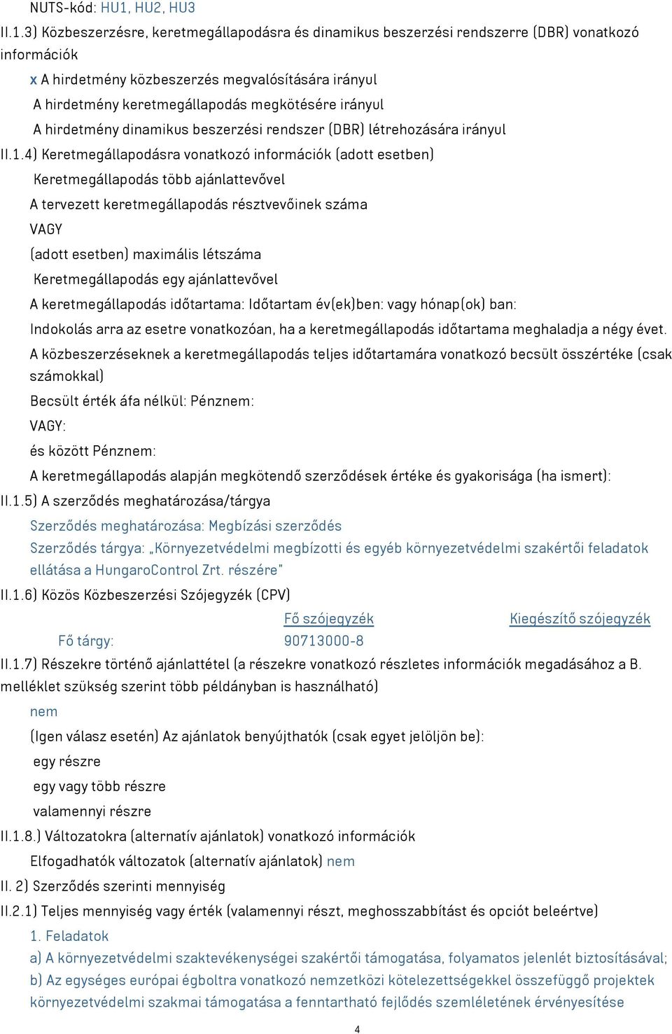 3) Közbeszerzésre, keretmegállapodásra és dinamikus beszerzési rendszerre (DBR) vonatkozó információk x A hirdetmény közbeszerzés megvalósítására irányul A hirdetmény keretmegállapodás megkötésére