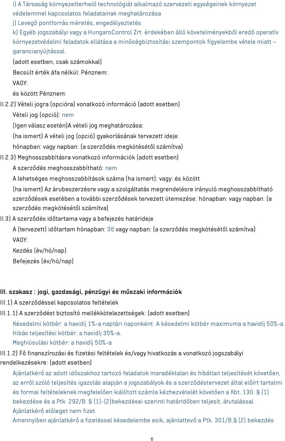 (adott esetben, csak számokkal) Becsült érték áfa nélkül: Pénznem: VAGY: és között Pénznem: II.2.