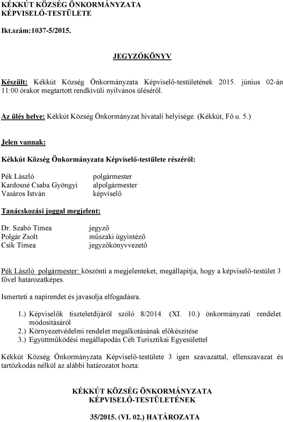 ) Jelen vannak: Kékkút Község Önkormányzata Képviselő-testülete részéről: Pék László Kardosné Csaba Gyöngyi Vasáros István polgármester alpolgármester képviselő Tanácskozási joggal megjelent: Dr.