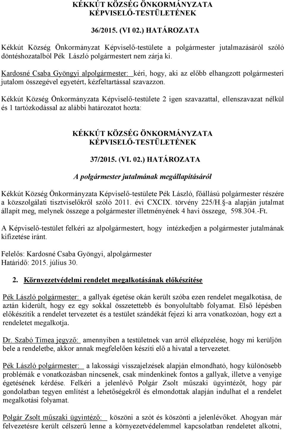 Kékkút Község Önkormányzata Képviselő-testülete 2 igen szavazattal, ellenszavazat nélkül és 1 tartózkodással az alábbi határozatot hozta: 37/2015. (VI. 02.