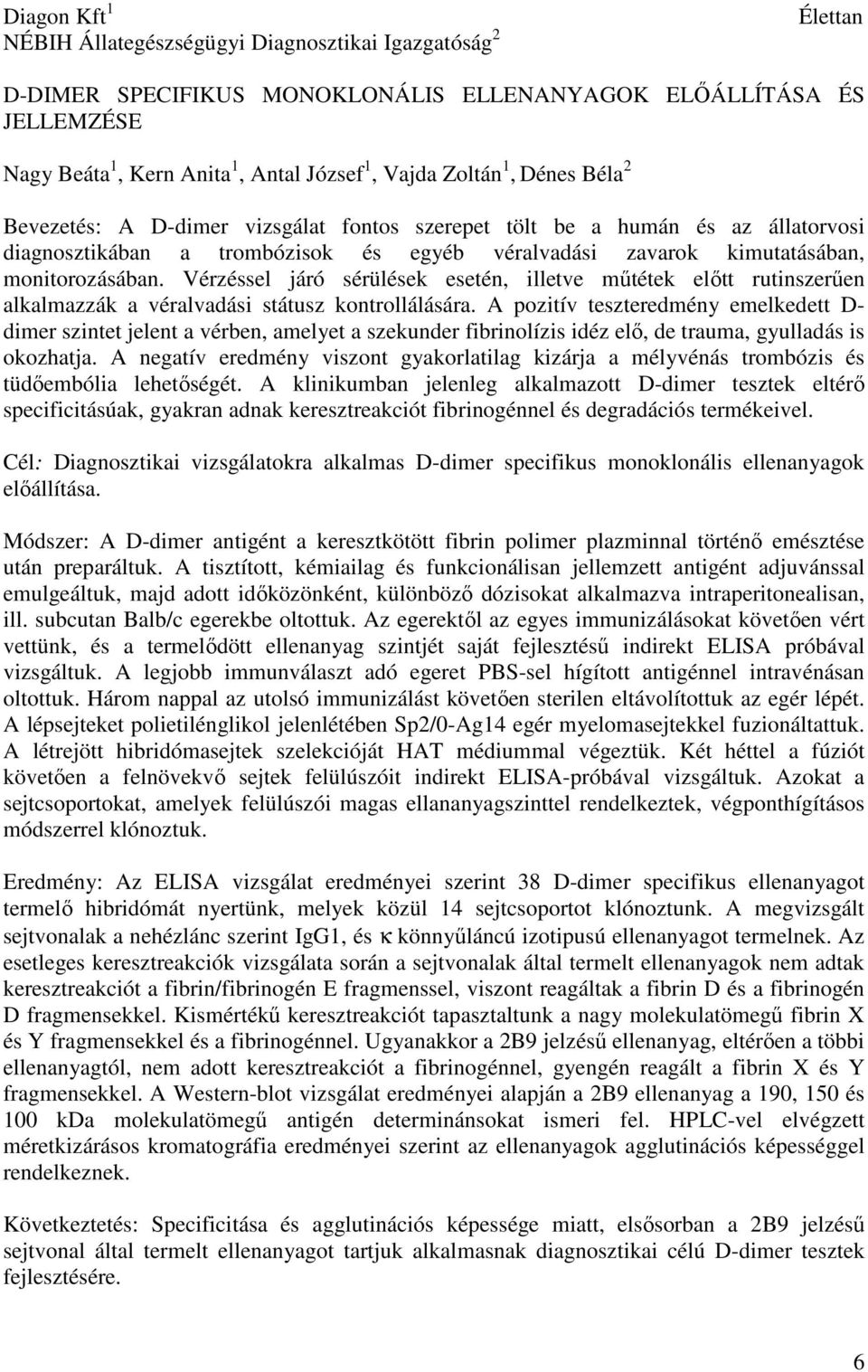 Vérzéssel járó sérülések esetén, illetve műtétek előtt rutinszerűen alkalmazzák a véralvadási státusz kontrollálására.
