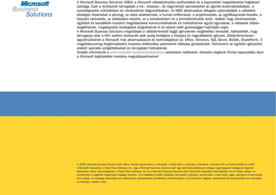 Az MBS alkalmazásai átfogóan optimalizálják a vállalatok stratégiai folyamatait a pénzügy, az üzleti adatelemzés, a humán-erôforrások, a projektvezetés, az ügyfélkapcsolat-kezelés, a helyszíni