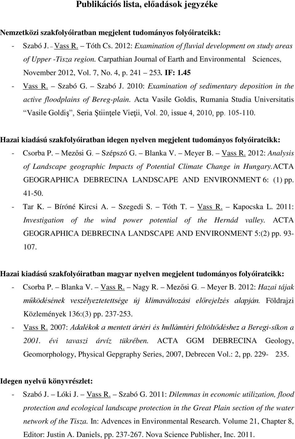 Szabó G. Szabó J. 2010: Examination of sedimentary deposition in the active floodplains of Bereg-plain. Acta Vasile Goldis, Rumania Studia Universitatis Vasile Goldiş, Seria Ştiinţele Vieţii, Vol.