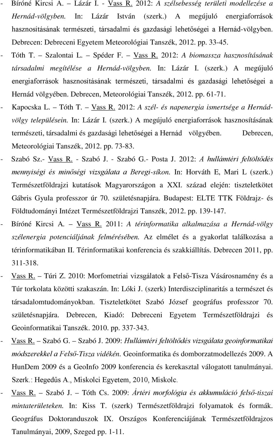 Szalontai L. Spéder F. Vass R. 2012: A biomassza hasznosításának társadalmi megítélése a Hernád-völgyben. In: Lázár I. (szerk.