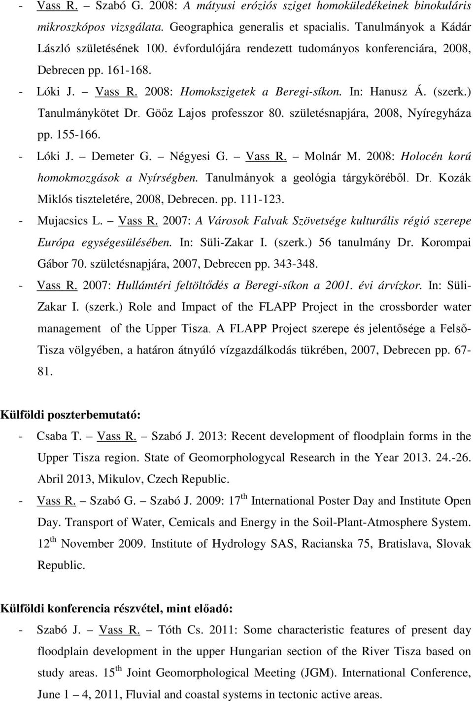 születésnapjára, 2008, Nyíregyháza pp. 155-166. - Lóki J. Demeter G. Négyesi G. Vass R. Molnár M. 2008: Holocén korú homokmozgások a Nyírségben. Tanulmányok a geológia tárgyköréből. Dr.
