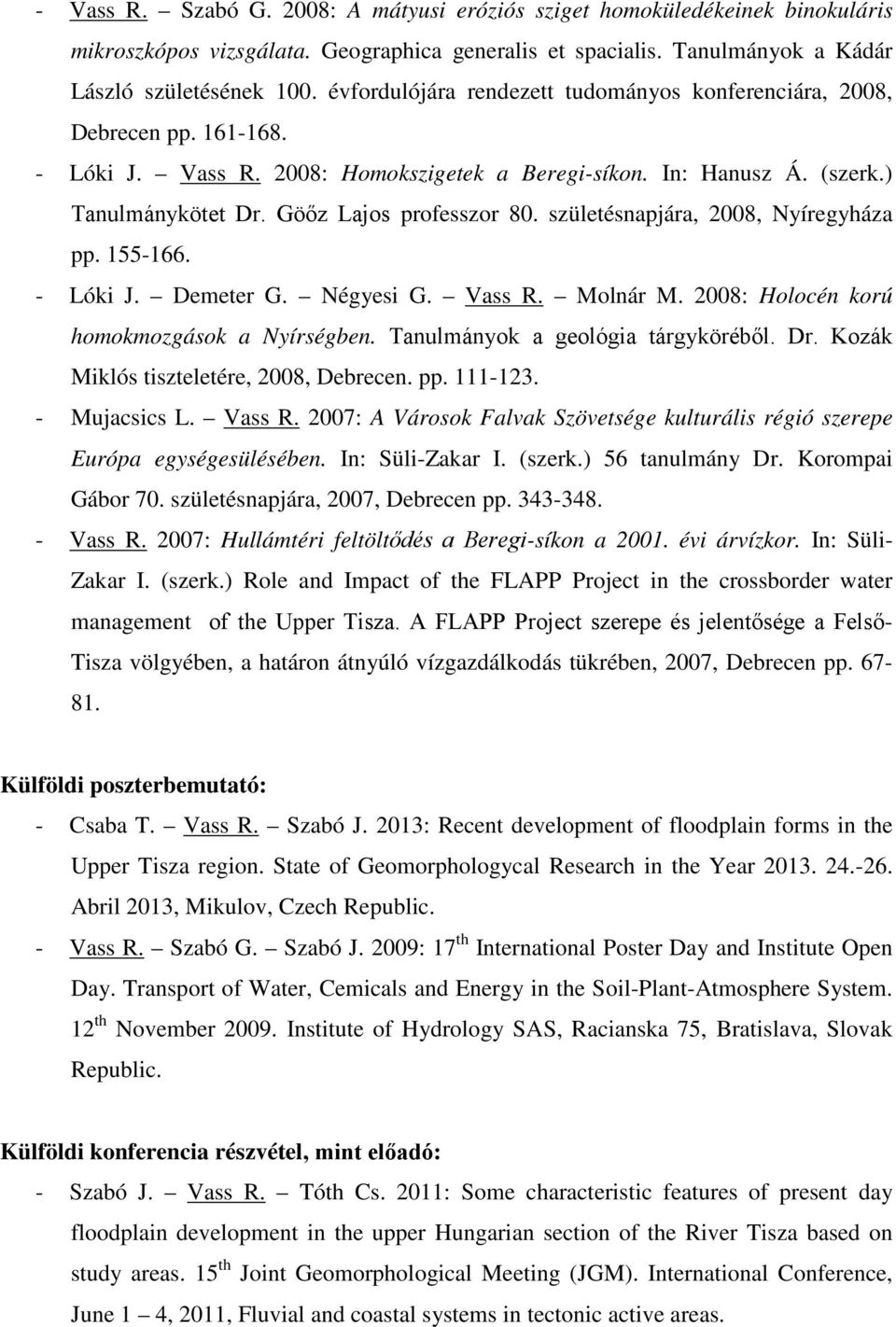 születésnapjára, 2008, Nyíregyháza pp. 155-166. - Lóki J. Demeter G. Négyesi G. Vass R. Molnár M. 2008: Holocén korú homokmozgások a Nyírségben. Tanulmányok a geológia tárgyköréből. Dr.