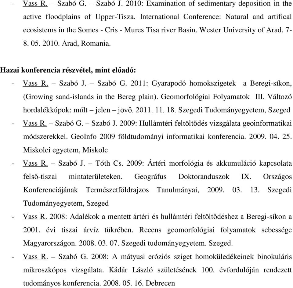 Hazai konferencia részvétel, mint előadó: - Vass R. Szabó J. Szabó G. 2011: Gyarapodó homokszigetek a Beregi-síkon, (Growing sand-islands in the Bereg plain). Geomorfológiai Folyamatok III.