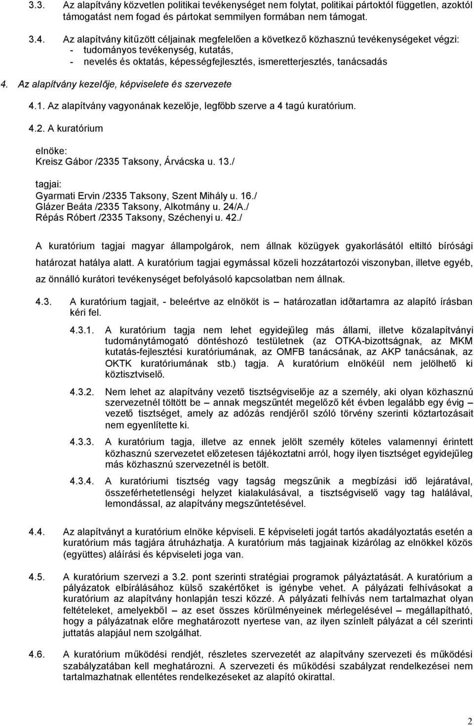 Az alapítvány kezelője, képviselete és szervezete 4.1. Az alapítvány vagyonának kezelője, legfőbb szerve a 4 tagú kuratórium. 4.2. A kuratórium elnöke: Kreisz Gábor /2335 Taksony, Árvácska u. 13.