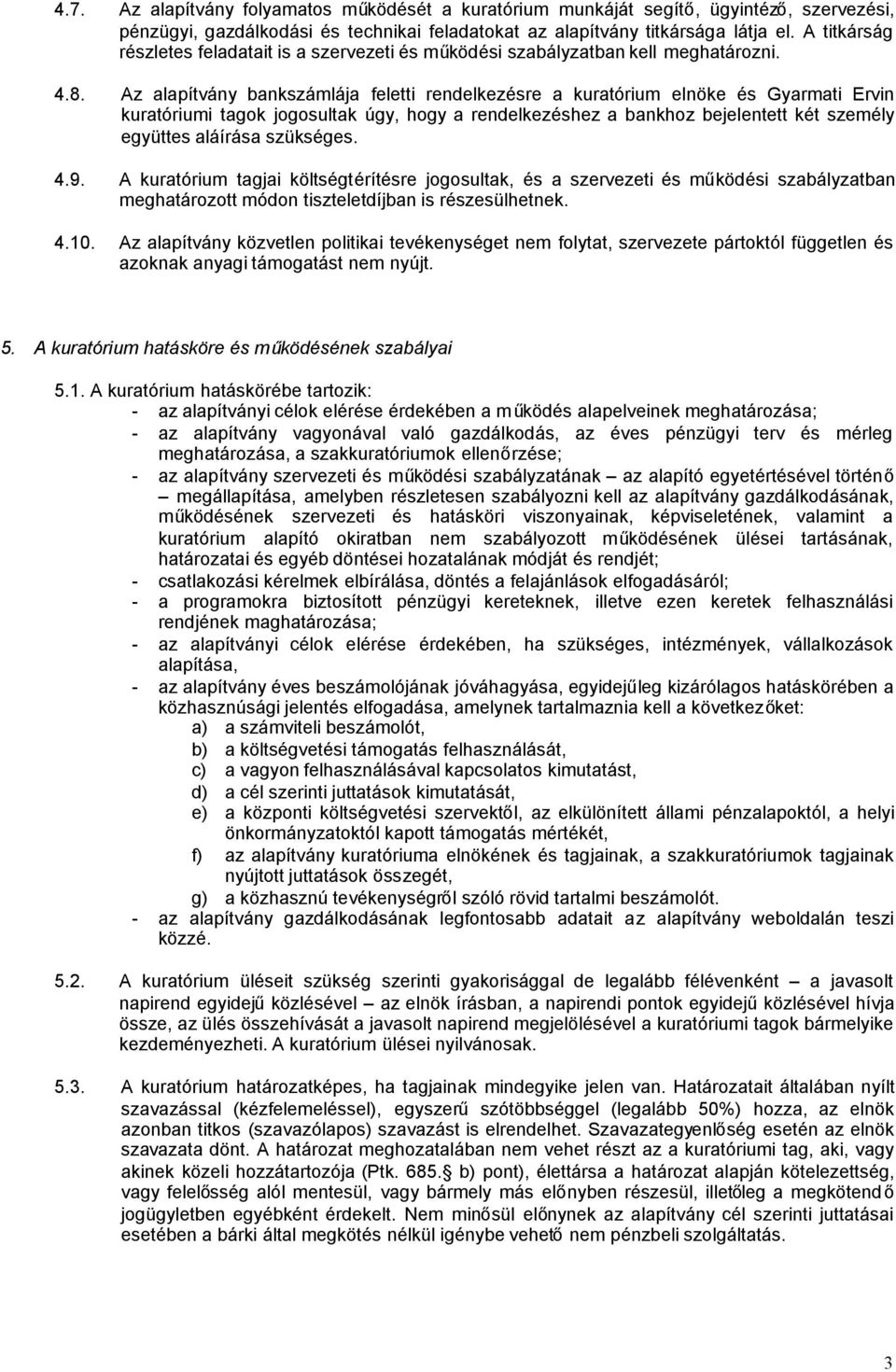 Az alapítvány bankszámlája feletti rendelkezésre a kuratórium elnöke és Gyarmati Ervin kuratóriumi tagok jogosultak úgy, hogy a rendelkezéshez a bankhoz bejelentett két személy együttes aláírása