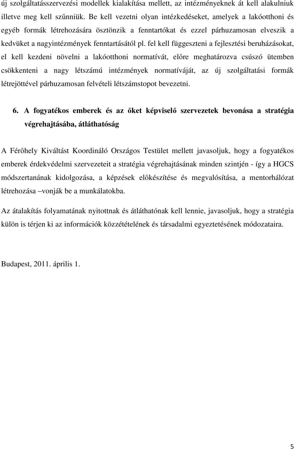 fel kell függeszteni a fejlesztési beruházásokat, el kell kezdeni növelni a lakóotthoni normatívát, előre meghatározva csúszó ütemben csökkenteni a nagy létszámú intézmények normatíváját, az új