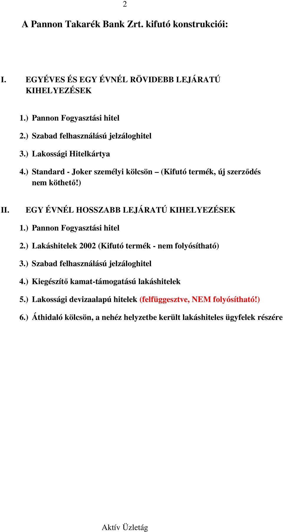 EGY ÉVNÉL HOSSZABB LEJÁRATÚ KIHELYEZÉSEK 1.) Pannon Fogyasztási hitel 2.) Lakáshitelek 2002 (Kifutó termék - nem folyósítható) 3.