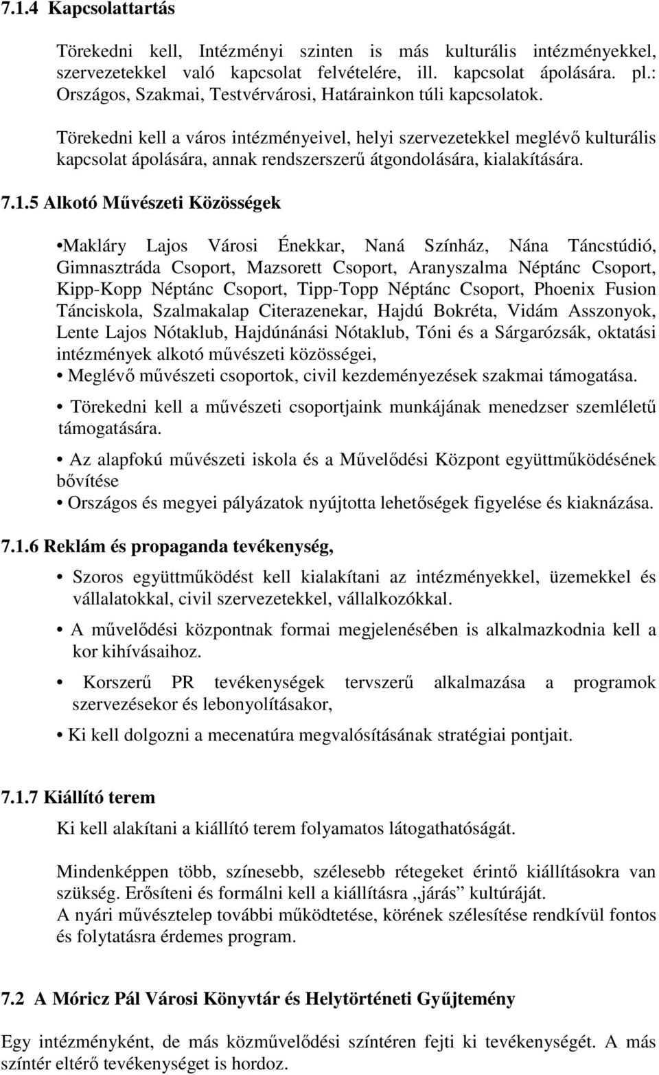 Törekedni kell a város intézményeivel, helyi szervezetekkel meglévı kulturális kapcsolat ápolására, annak rendszerszerő átgondolására, kialakítására. 7.1.