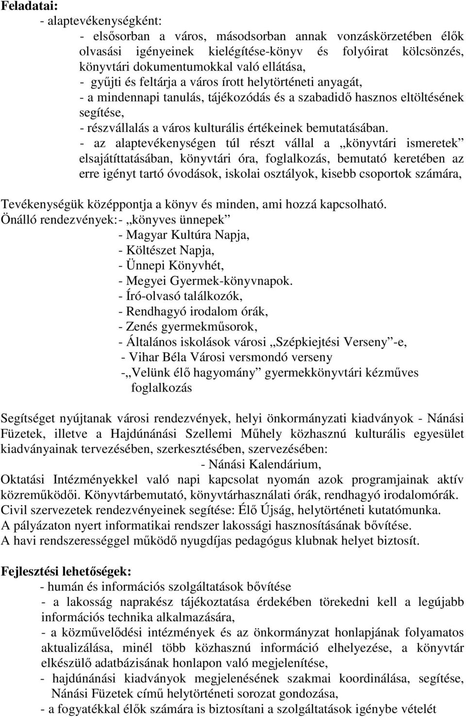 - az alaptevékenységen túl részt vállal a könyvtári ismeretek elsajátíttatásában, könyvtári óra, foglalkozás, bemutató keretében az erre igényt tartó óvodások, iskolai osztályok, kisebb csoportok