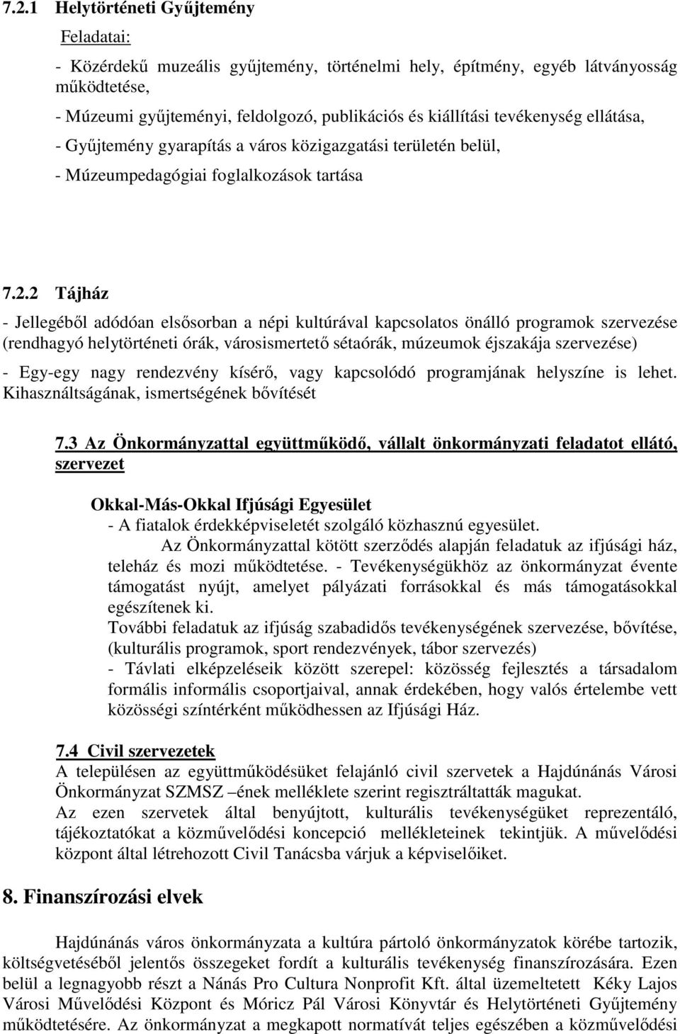 2 Tájház - Jellegébıl adódóan elsısorban a népi kultúrával kapcsolatos önálló programok szervezése (rendhagyó helytörténeti órák, városismertetı sétaórák, múzeumok éjszakája szervezése) - Egy-egy