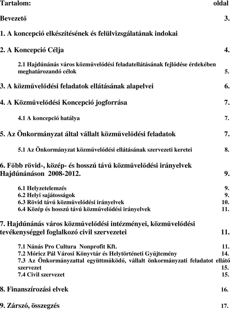 6. Fıbb rövid-, közép- és hosszú távú közmővelıdési irányelvek Hajdúnánáson 2008-2012. 9. 6.1 Helyzetelemzés 9. 6.2 Helyi sajátosságok 9. 6.3 Rövid távú közmővelıdési irányelvek 10. 6.4 Közép és hosszú távú közmővelıdési irányelvek 11.