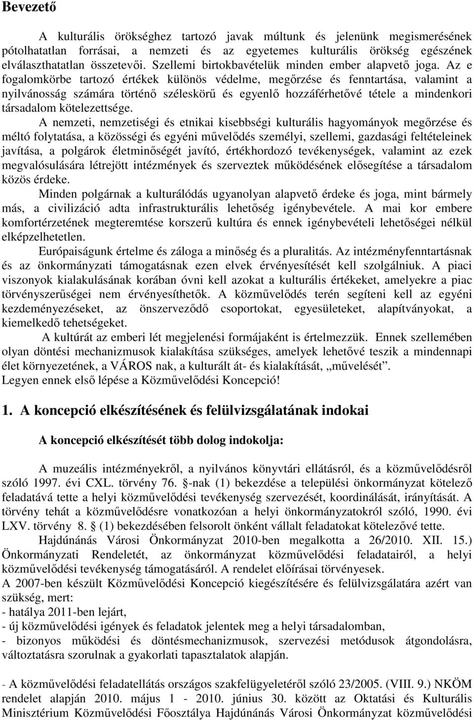 Az e fogalomkörbe tartozó értékek különös védelme, megırzése és fenntartása, valamint a nyilvánosság számára történı széleskörő és egyenlı hozzáférhetıvé tétele a mindenkori társadalom kötelezettsége.