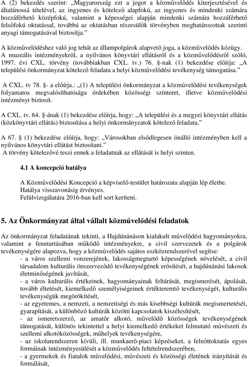 A közmővelıdéshez való jog tehát az állampolgárok alapvetı joga, a közmővelıdés közügy. A muzeális intézményekrıl, a nyilvános könyvtári ellátásról és a közmővelıdésrıl szóló, 1997. évi CXL.