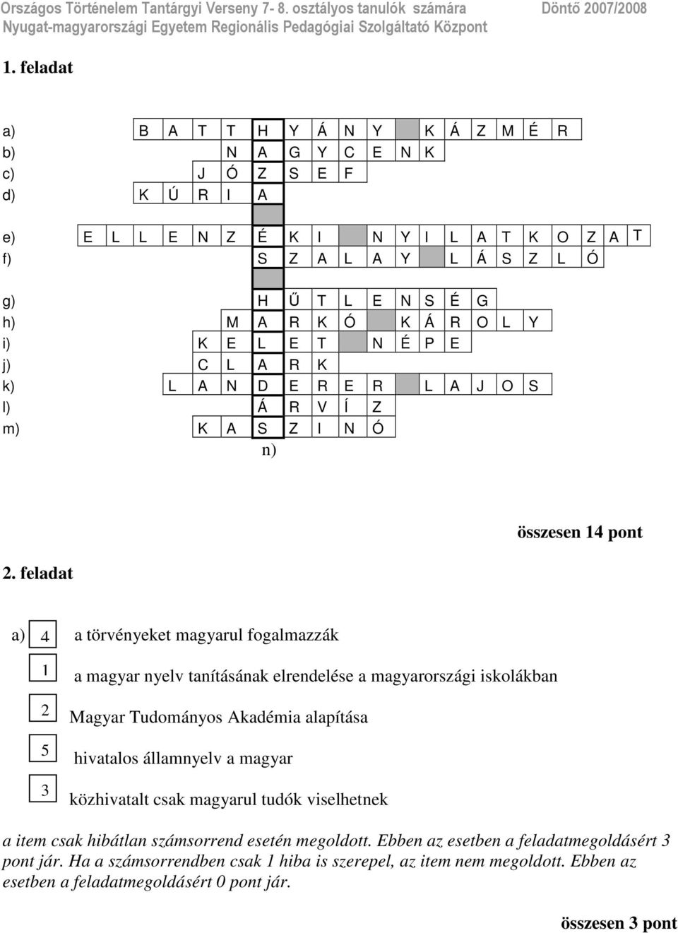 feladat összesen 14 pont a) 4 a törvényeket magyarul fogalmazzák 1 a magyar nyelv tanításának elrendelése a magyarországi iskolákban 5 Magyar Tudományos Akadémia alapítása hivatalos államnyelv a