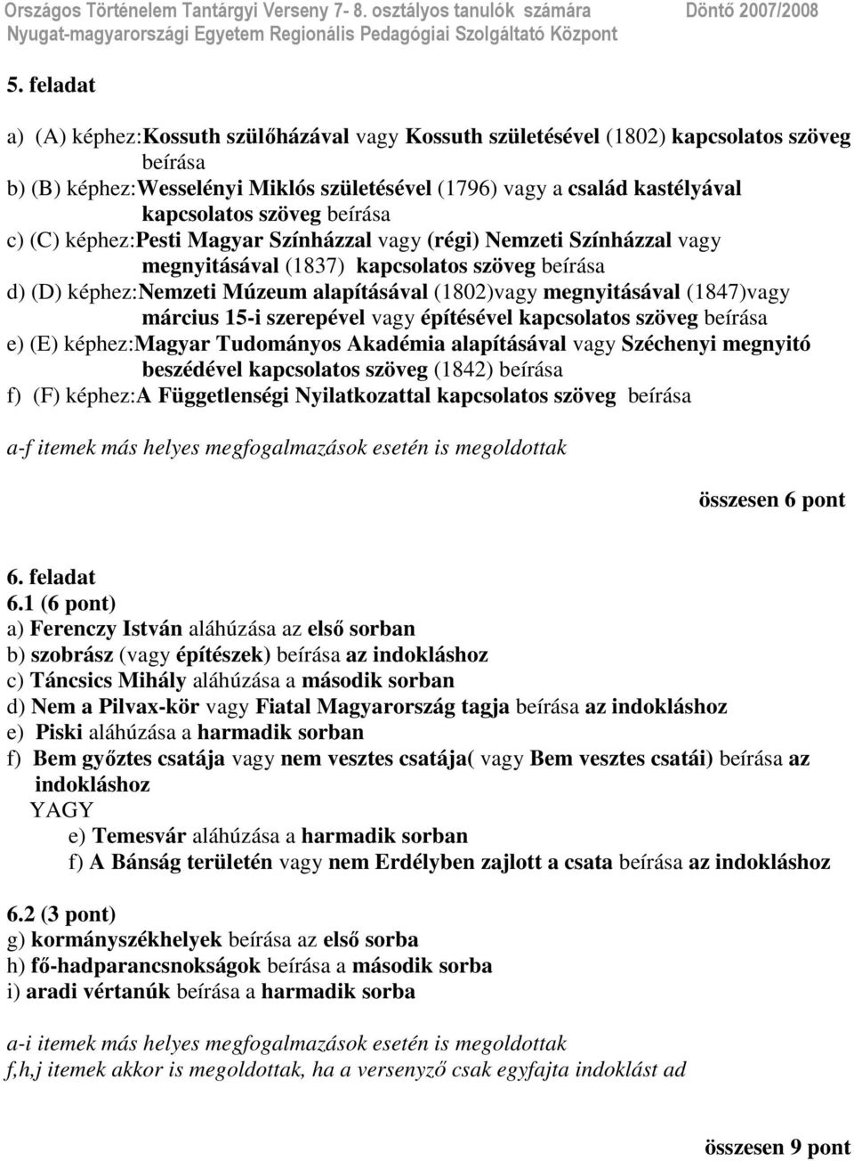 megnyitásával (1847)vagy március 15-i szerepével vagy építésével kapcsolatos szöveg beírása e) (E) képhez:magyar Tudományos Akadémia alapításával vagy Széchenyi megnyitó beszédével kapcsolatos szöveg