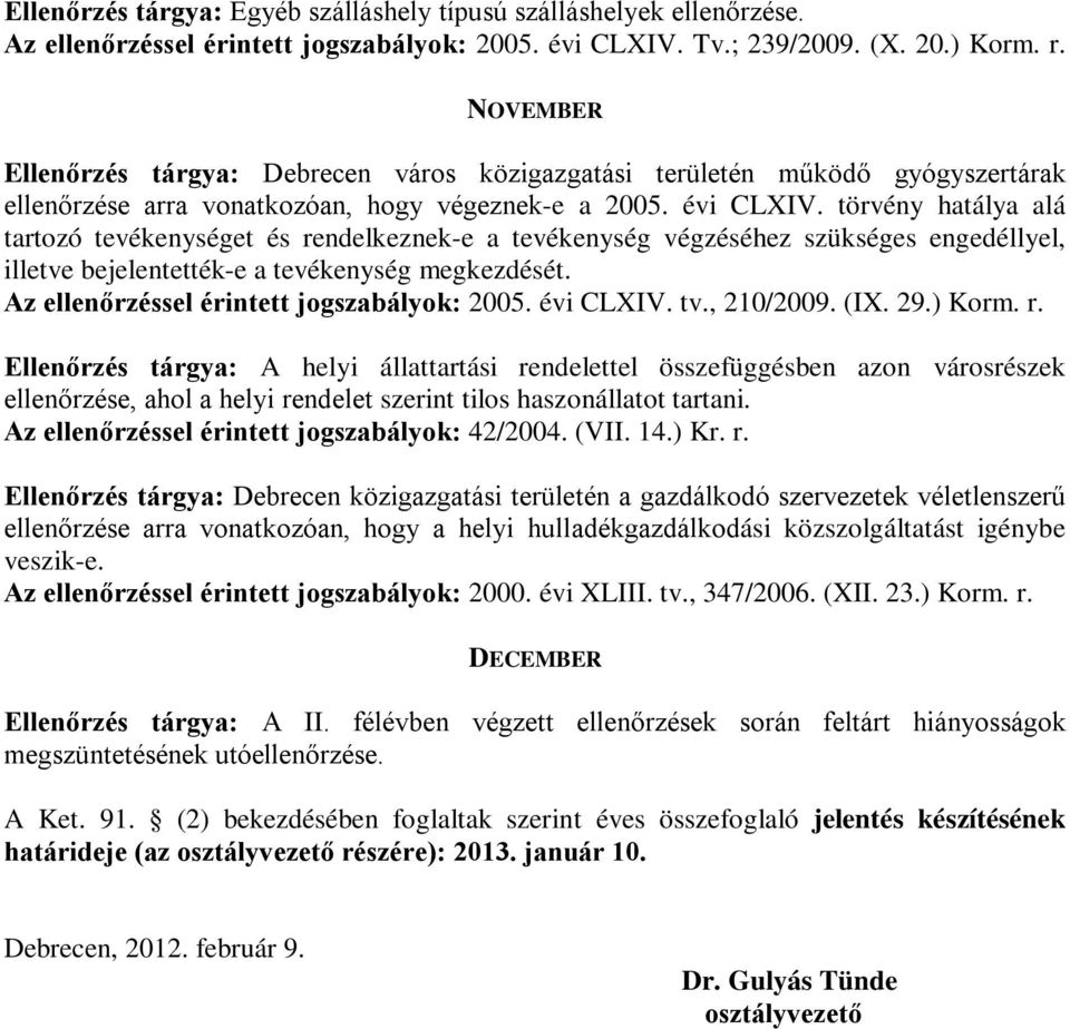 törvény hatálya alá tartozó tevékenységet és rendelkeznek-e a tevékenység végzéséhez szükséges engedéllyel, illetve bejelentették-e a tevékenység megkezdését.