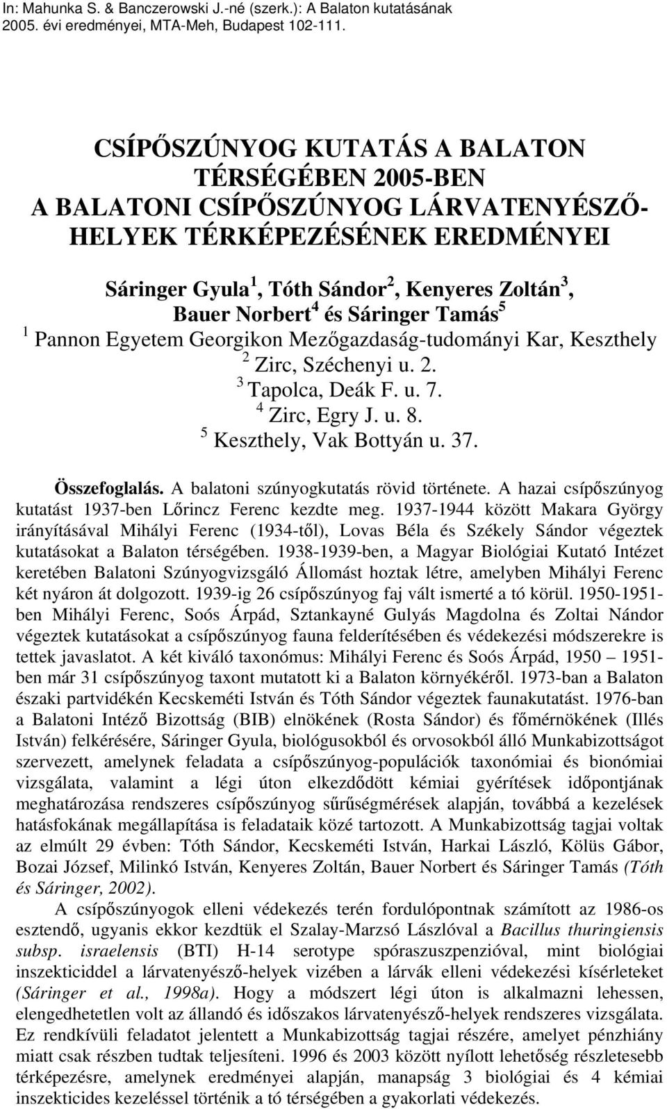 A balatoni szúnyogkutatás rövid története. A hazai csípőszúnyog kutatást 1937-ben Lőrincz Ferenc kezdte meg.
