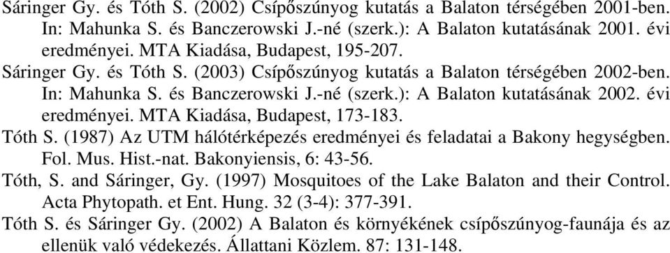 évi eredményei. MTA Kiadása, Budapest, 173-183. Tóth S. (1987) Az UTM hálótérképezés eredményei és feladatai a Bakony hegységben. Fol. Mus. Hist.-nat. Bakonyiensis, 6: 43-56. Tóth, S.