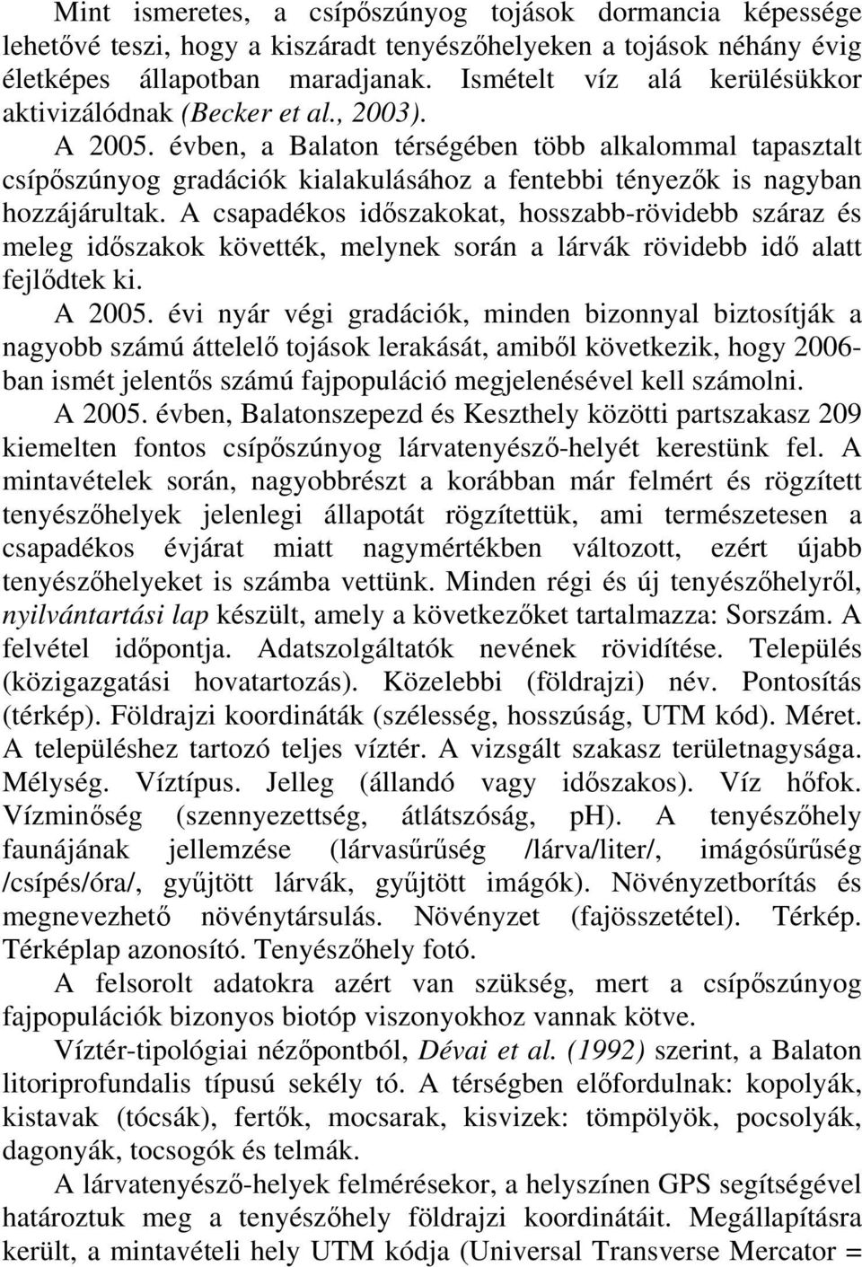 évben, a Balaton térségében több alkalommal tapasztalt csípőszúnyog gradációk kialakulásához a fentebbi tényezők is nagyban hozzájárultak.
