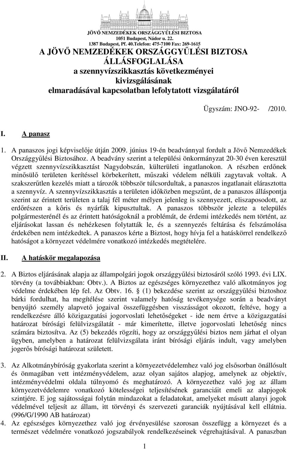 Ügyszám: JNO-92- /2010. I. A panasz 1. A panaszos jogi képviselıje útján 2009. június 19-én beadvánnyal fordult a Jövı Nemzedékek Országgyőlési Biztosához.