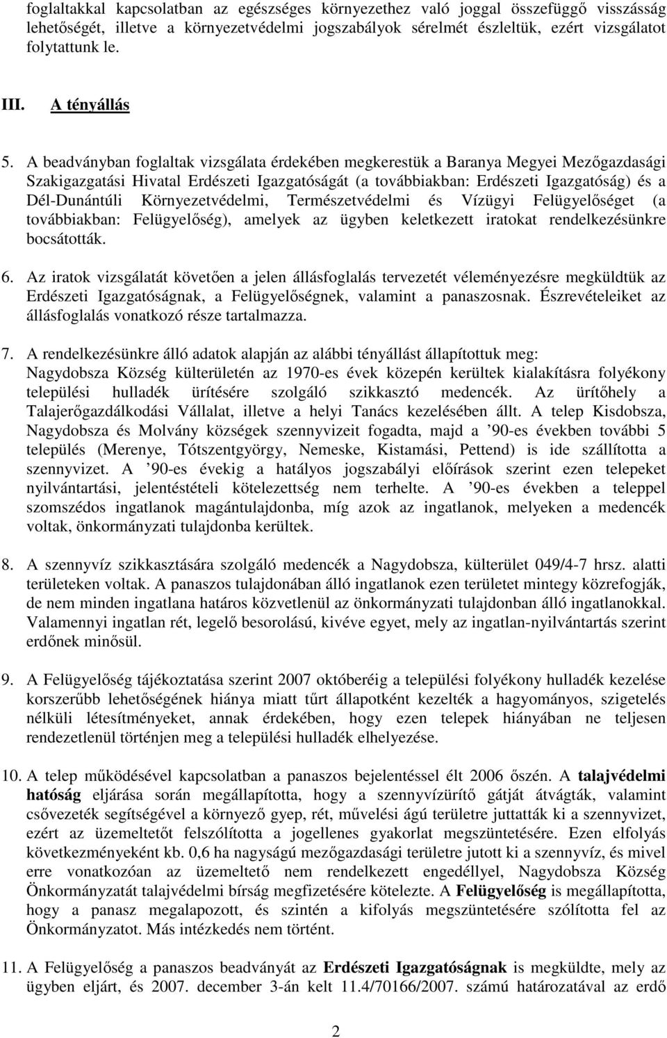 A beadványban foglaltak vizsgálata érdekében megkerestük a Baranya Megyei Mezıgazdasági Szakigazgatási Hivatal Erdészeti Igazgatóságát (a továbbiakban: Erdészeti Igazgatóság) és a Dél-Dunántúli