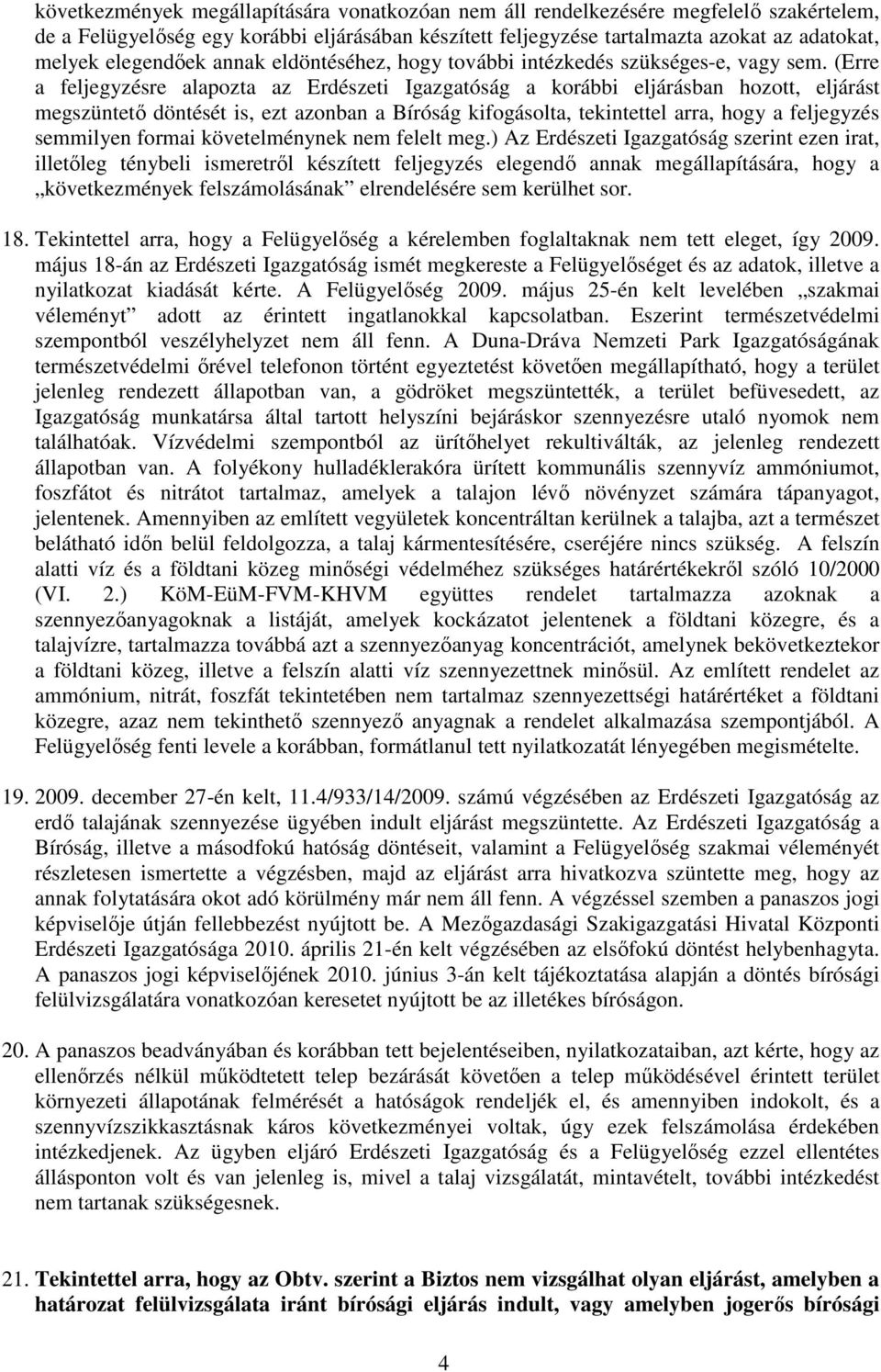 (Erre a feljegyzésre alapozta az Erdészeti Igazgatóság a korábbi eljárásban hozott, eljárást megszüntetı döntését is, ezt azonban a Bíróság kifogásolta, tekintettel arra, hogy a feljegyzés semmilyen