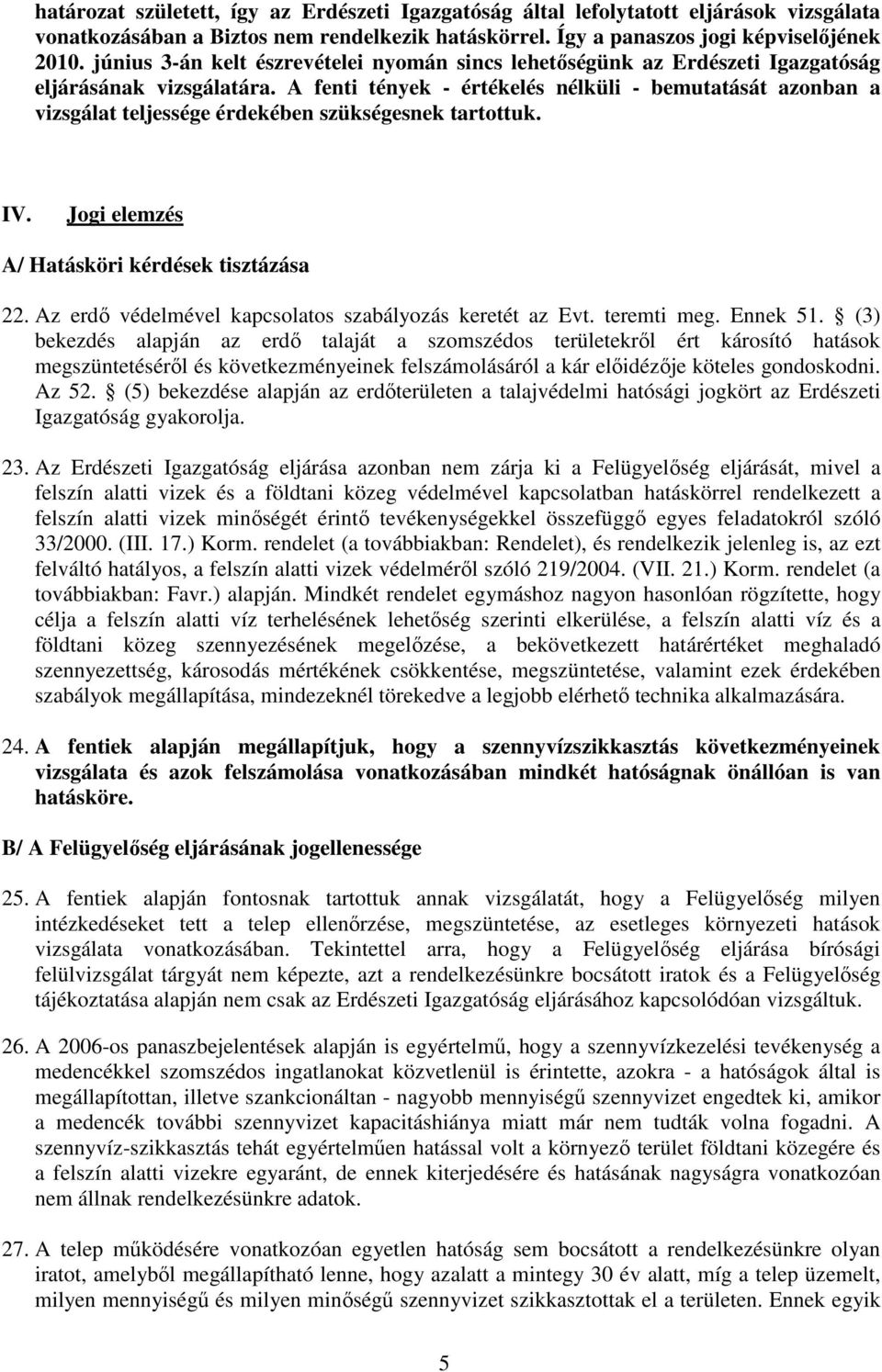 A fenti tények - értékelés nélküli - bemutatását azonban a vizsgálat teljessége érdekében szükségesnek tartottuk. IV. Jogi elemzés A/ Hatásköri kérdések tisztázása 22.