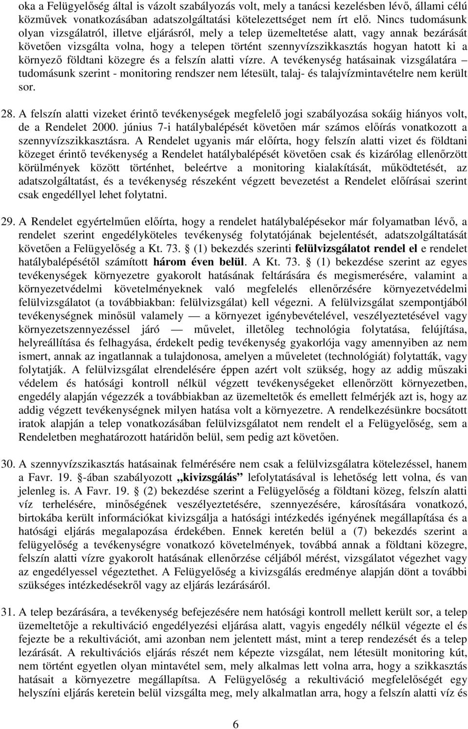 környezı földtani közegre és a felszín alatti vízre. A tevékenység hatásainak vizsgálatára tudomásunk szerint - monitoring rendszer nem létesült, talaj- és talajvízmintavételre nem került sor. 28.