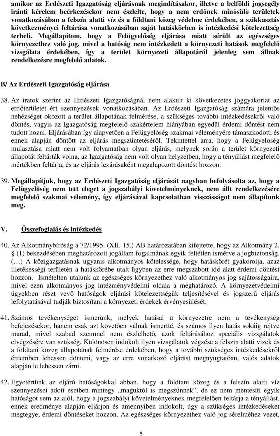 Megállapítom, hogy a Felügyelıség eljárása miatt sérült az egészséges környezethez való jog, mivel a hatóság nem intézkedett a környezeti hatások megfelelı vizsgálata érdekében, így a terület