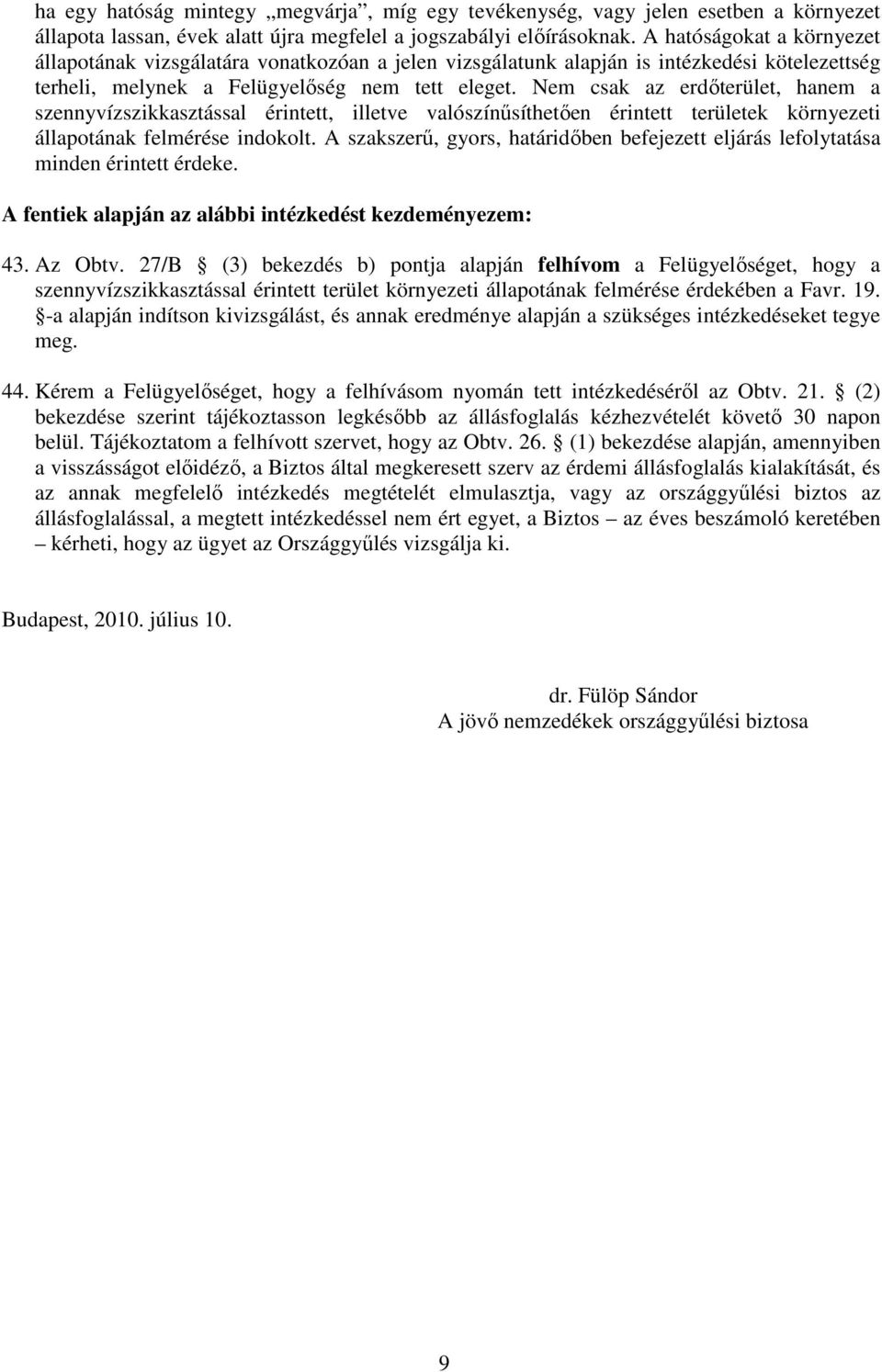 Nem csak az erdıterület, hanem a szennyvízszikkasztással érintett, illetve valószínősíthetıen érintett területek környezeti állapotának felmérése indokolt.