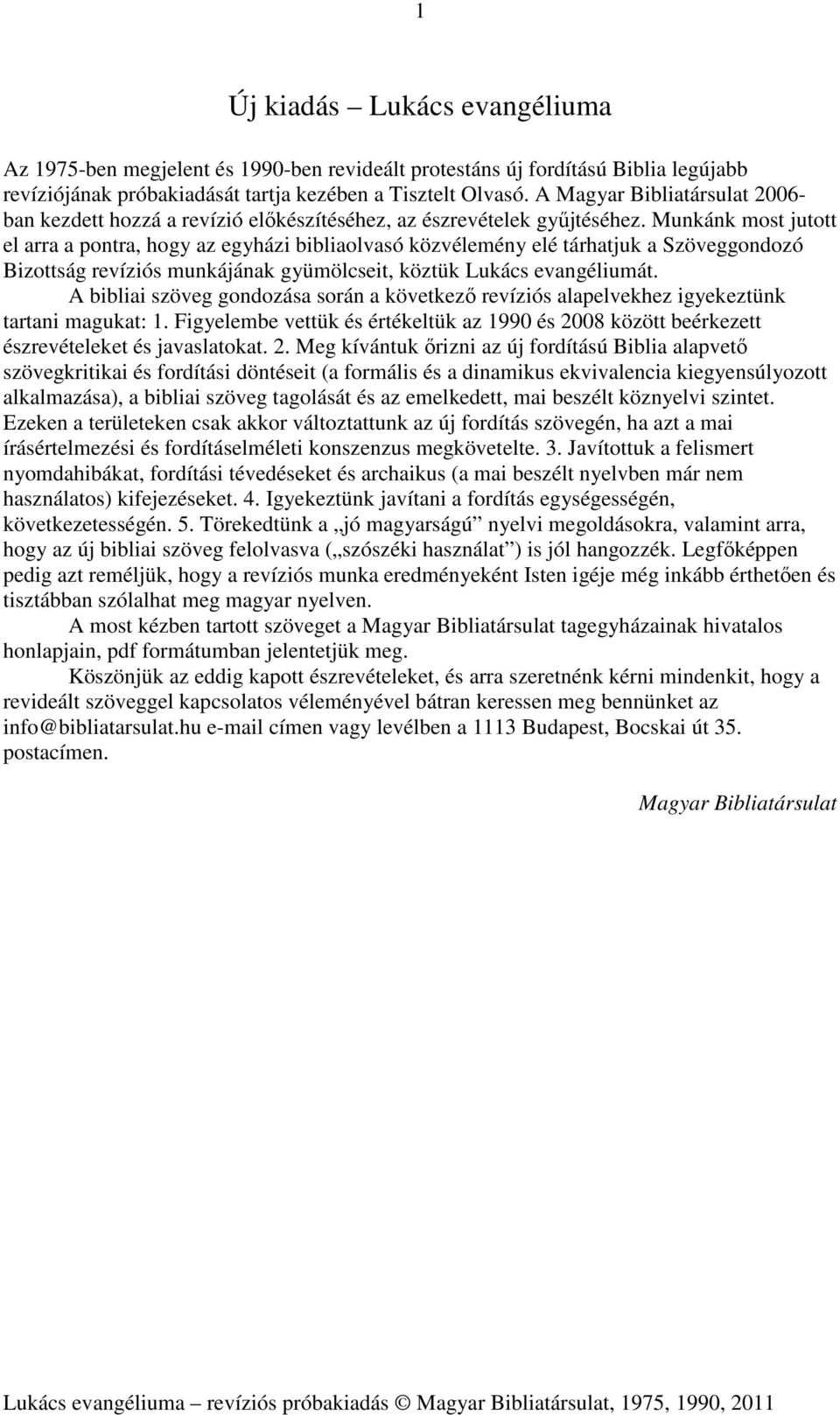 Munkánk most jutott el arra a pontra, hogy az egyházi bibliaolvasó közvélemény elé tárhatjuk a Szöveggondozó Bizottság revíziós munkájának gyümölcseit, köztük Lukács evangéliumát.