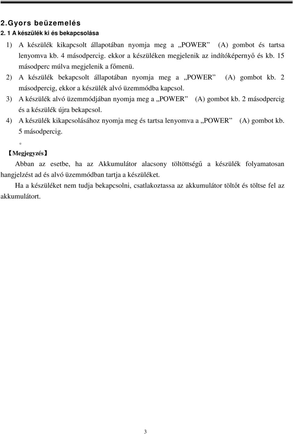 2 másodpercig, ekkor a készülék alvó üzemmódba kapcsol. 3) A készülék alvó üzemmódjában nyomja meg a POWER (A) gombot kb. 2 másodpercig és a készülék újra bekapcsol.