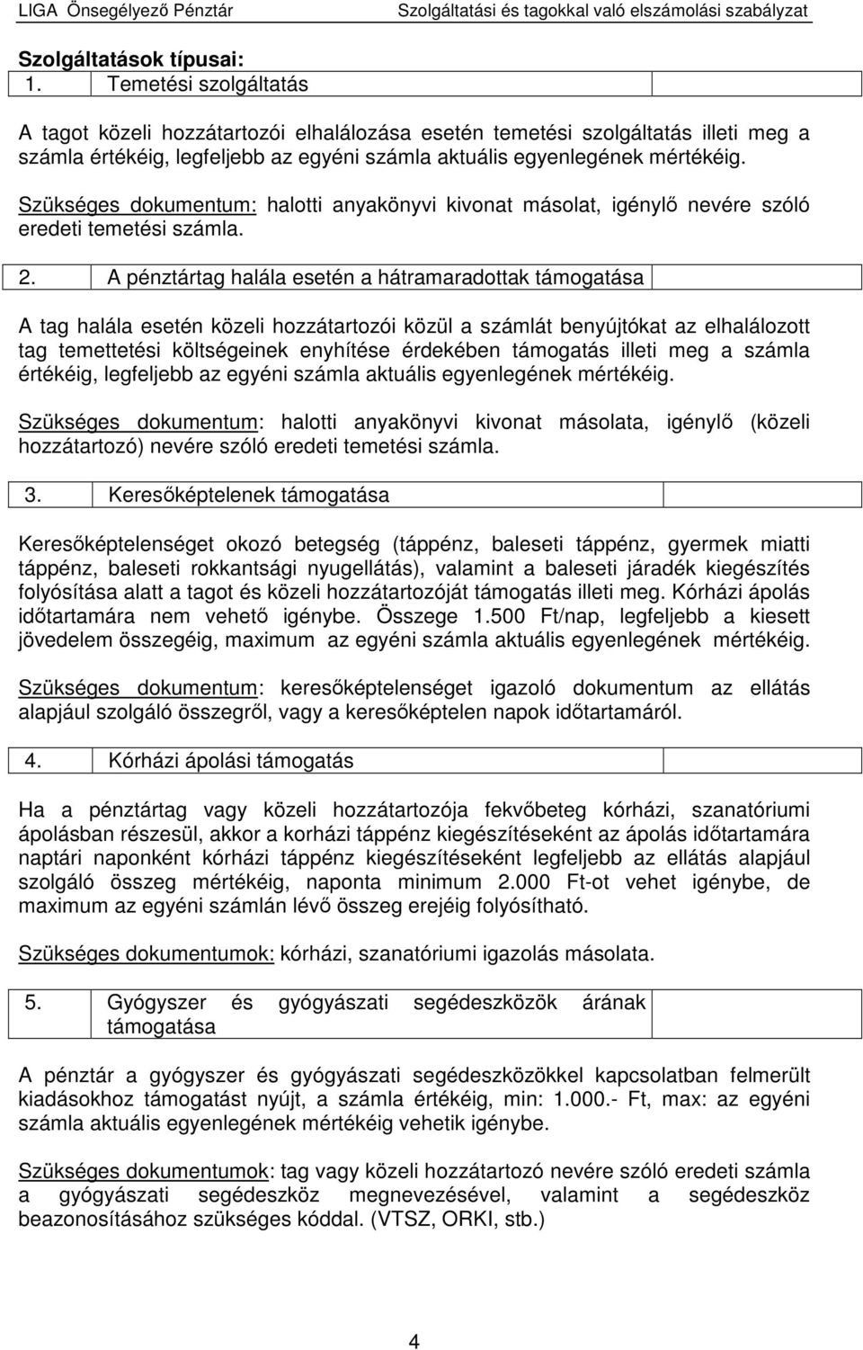 Szükséges dokumentum: halotti anyakönyvi kivonat másolat, igénylı nevére szóló eredeti temetési számla. 2.