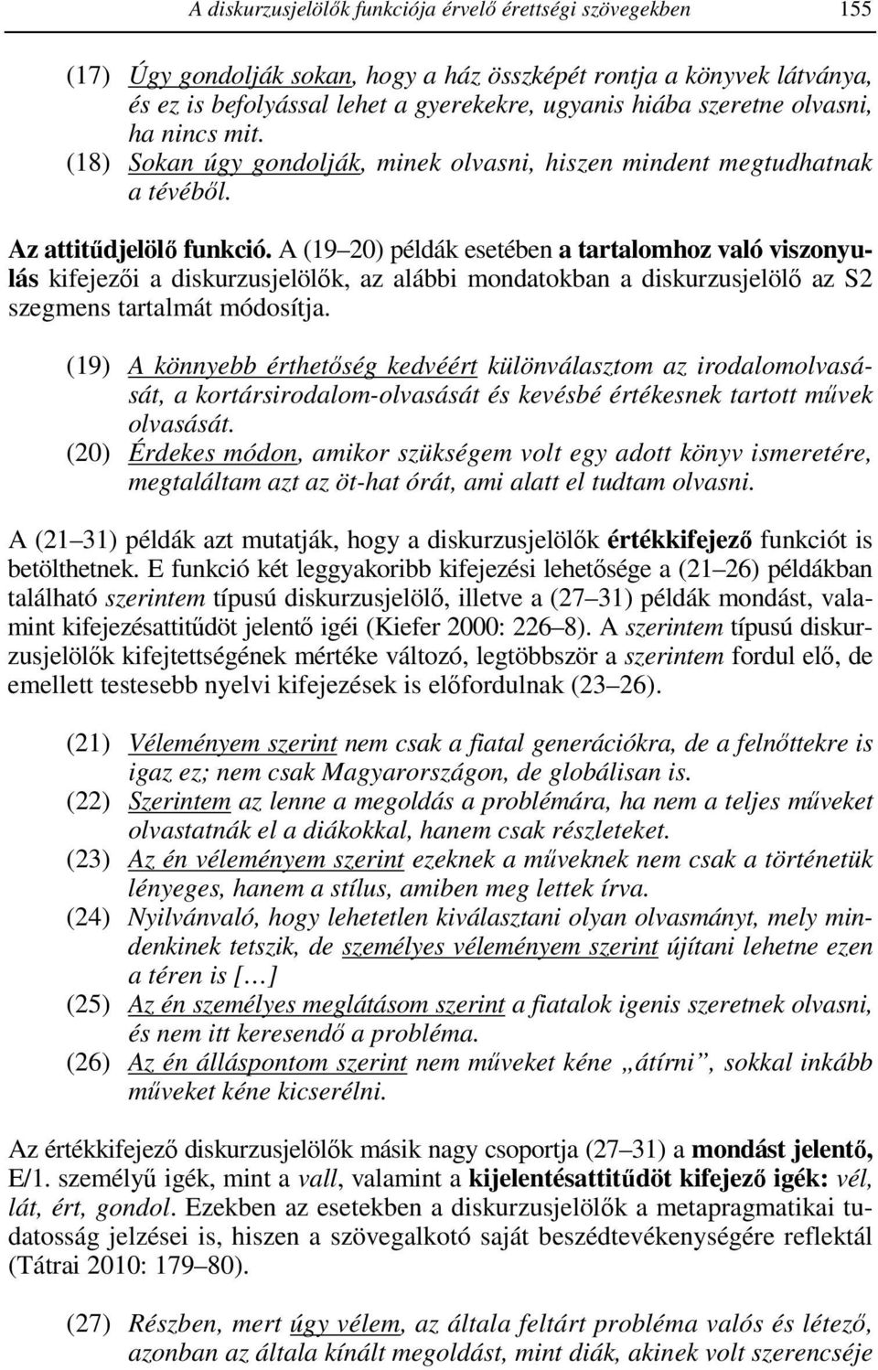 A (19 20) példák esetében a tartalomhoz való viszonyulás kifejezői a diskurzusjelölők, az alábbi mondatokban a diskurzusjelölő az S2 szegmens tartalmát módosítja.