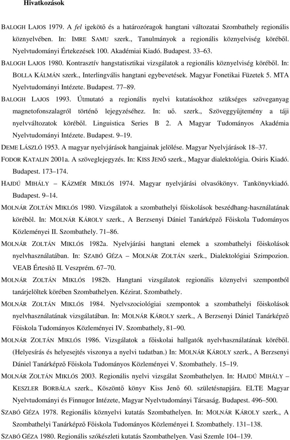 , Interlingvális hangtani egybevetések. Magyar Fonetikai Füzetek 5. MTA Nyelvtudományi Intézete. Budapest. 77 89. BALOGH LAJOS 1993.