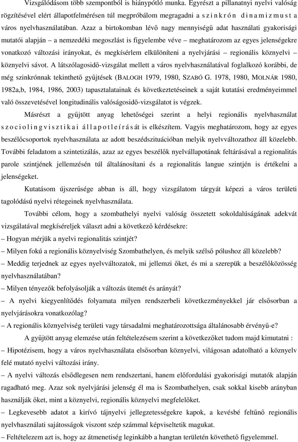 Azaz a birtokomban lévő nagy mennyiségű adat használati gyakorisági mutatói alapján a nemzedéki megoszlást is figyelembe véve meghatározom az egyes jelenségekre vonatkozó változási irányokat, és