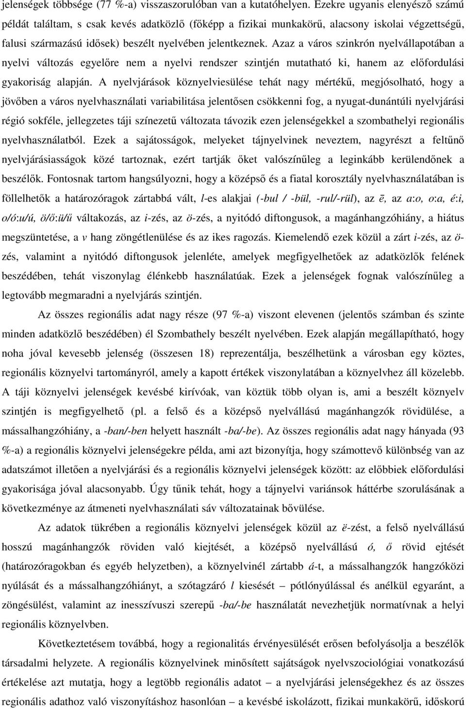 Azaz a város szinkrón nyelvállapotában a nyelvi változás egyelőre nem a nyelvi rendszer szintjén mutatható ki, hanem az előfordulási gyakoriság alapján.