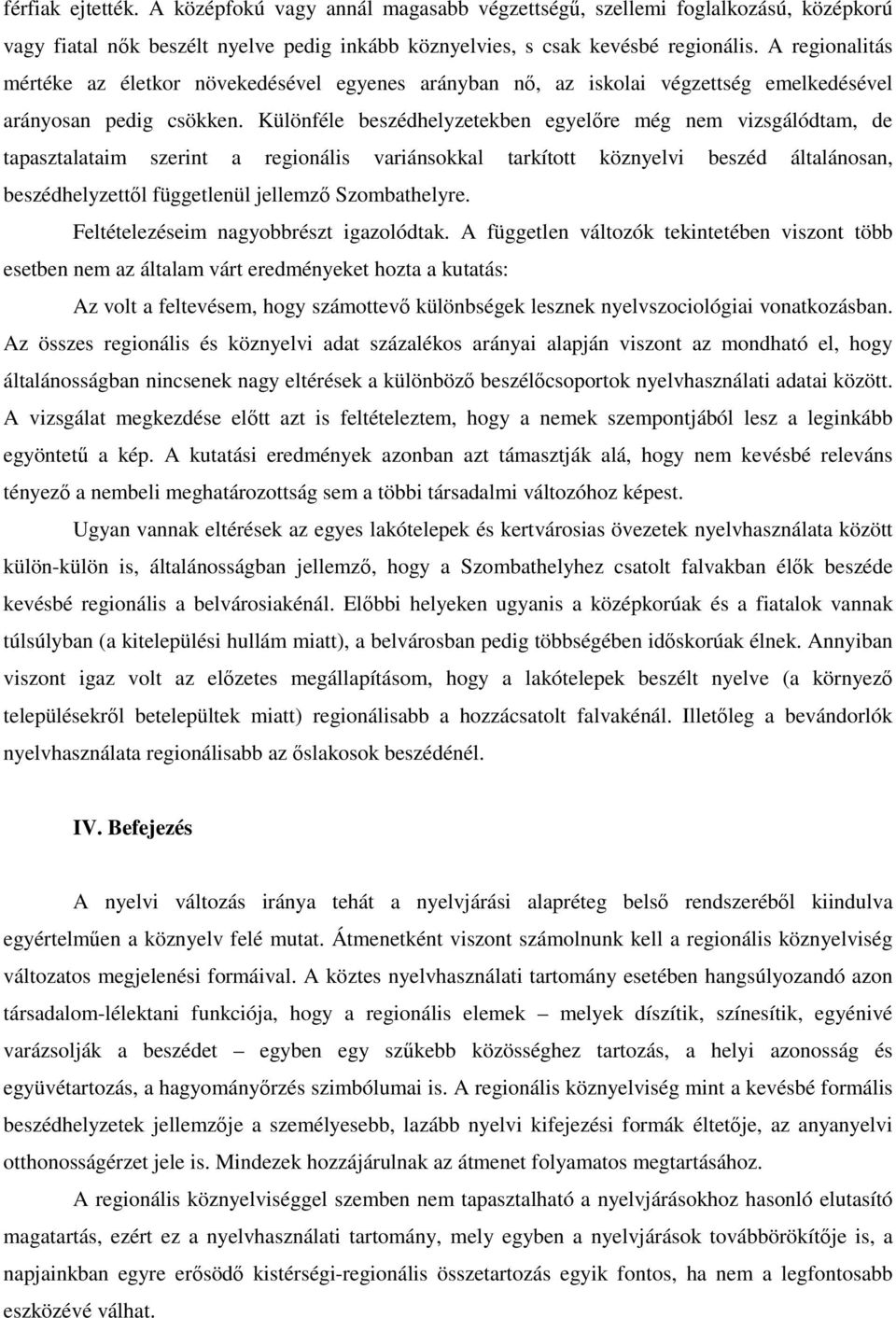 Különféle beszédhelyzetekben egyelőre még nem vizsgálódtam, de tapasztalataim szerint a regionális variánsokkal tarkított köznyelvi beszéd általánosan, beszédhelyzettől függetlenül jellemző