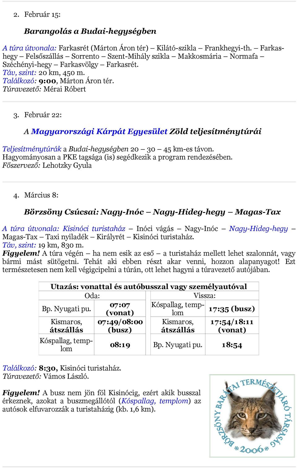 Február 22: A Magyarországi Kárpát Egyesület Zöld teljesítménytúrái Teljesítménytúrák a Budai-hegységben 20 30 45 km-es távon. Hagyományosan a PKE tagsága (is) segédkezik a program rendezésében.