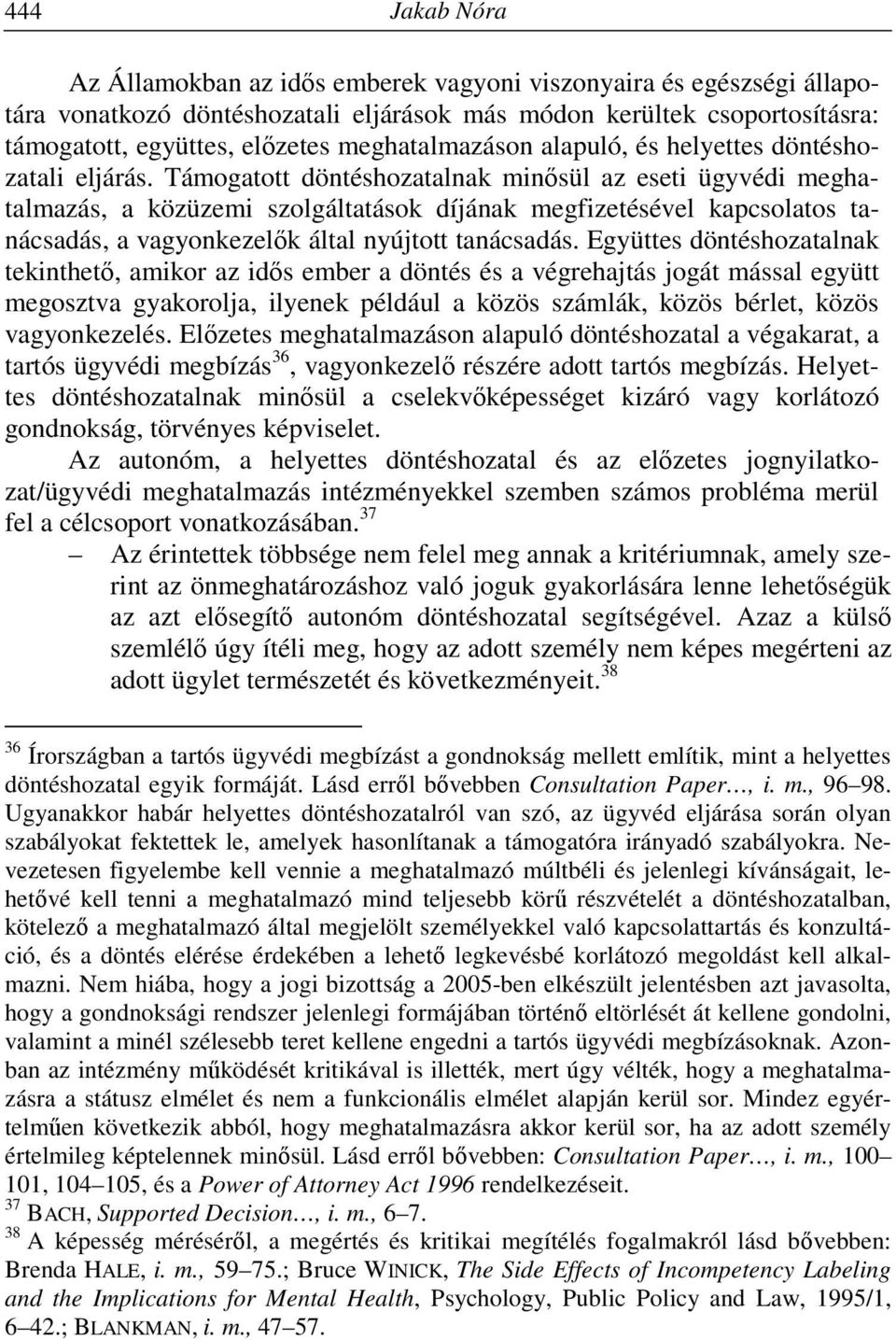 Támogatott döntéshozatalnak minősül az eseti ügyvédi meghatalmazás, a közüzemi szolgáltatások díjának megfizetésével kapcsolatos tanácsadás, a vagyonkezelők által nyújtott tanácsadás.
