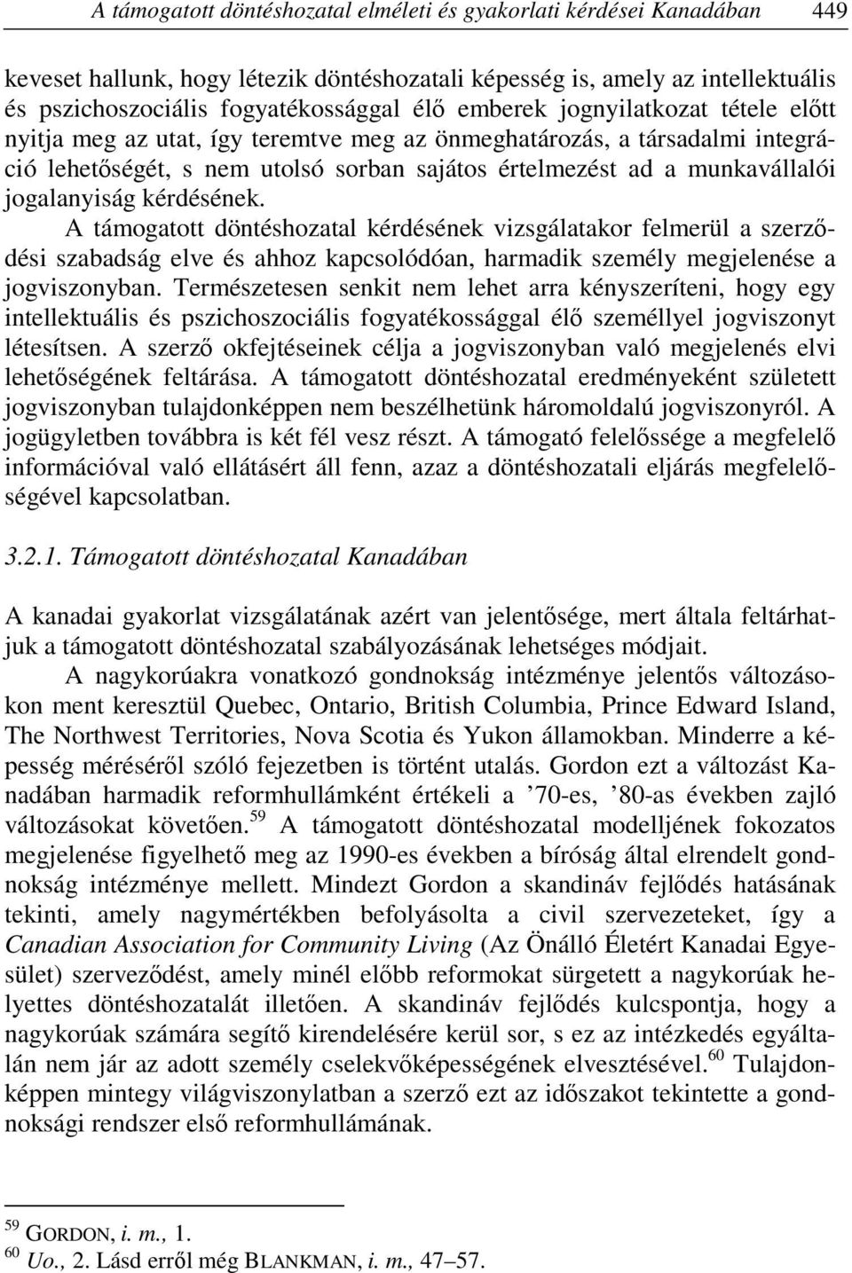 jogalanyiság kérdésének. A támogatott döntéshozatal kérdésének vizsgálatakor felmerül a szerződési szabadság elve és ahhoz kapcsolódóan, harmadik személy megjelenése a jogviszonyban.