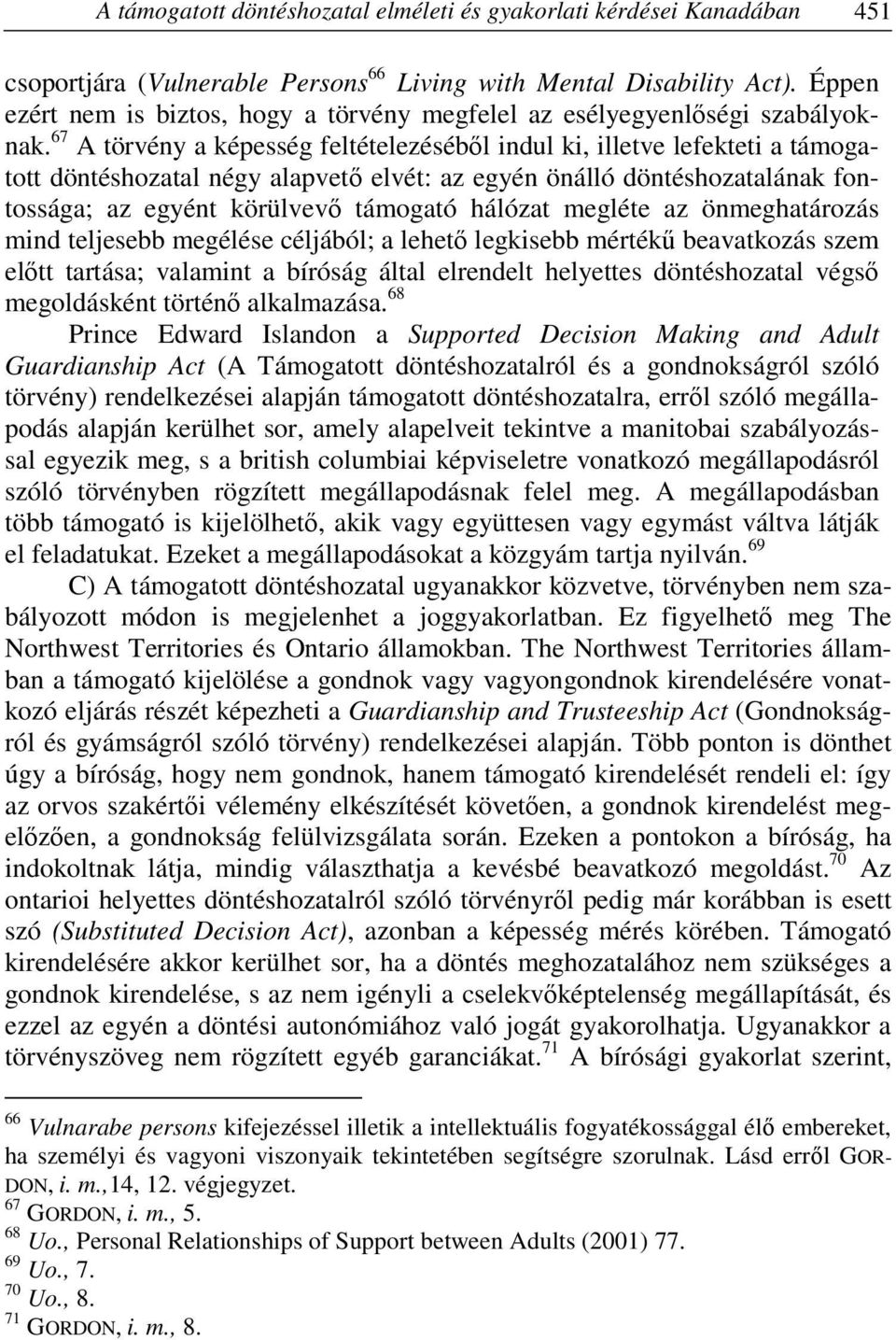67 A törvény a képesség feltételezéséből indul ki, illetve lefekteti a támogatott döntéshozatal négy alapvető elvét: az egyén önálló döntéshozatalának fontossága; az egyént körülvevő támogató hálózat