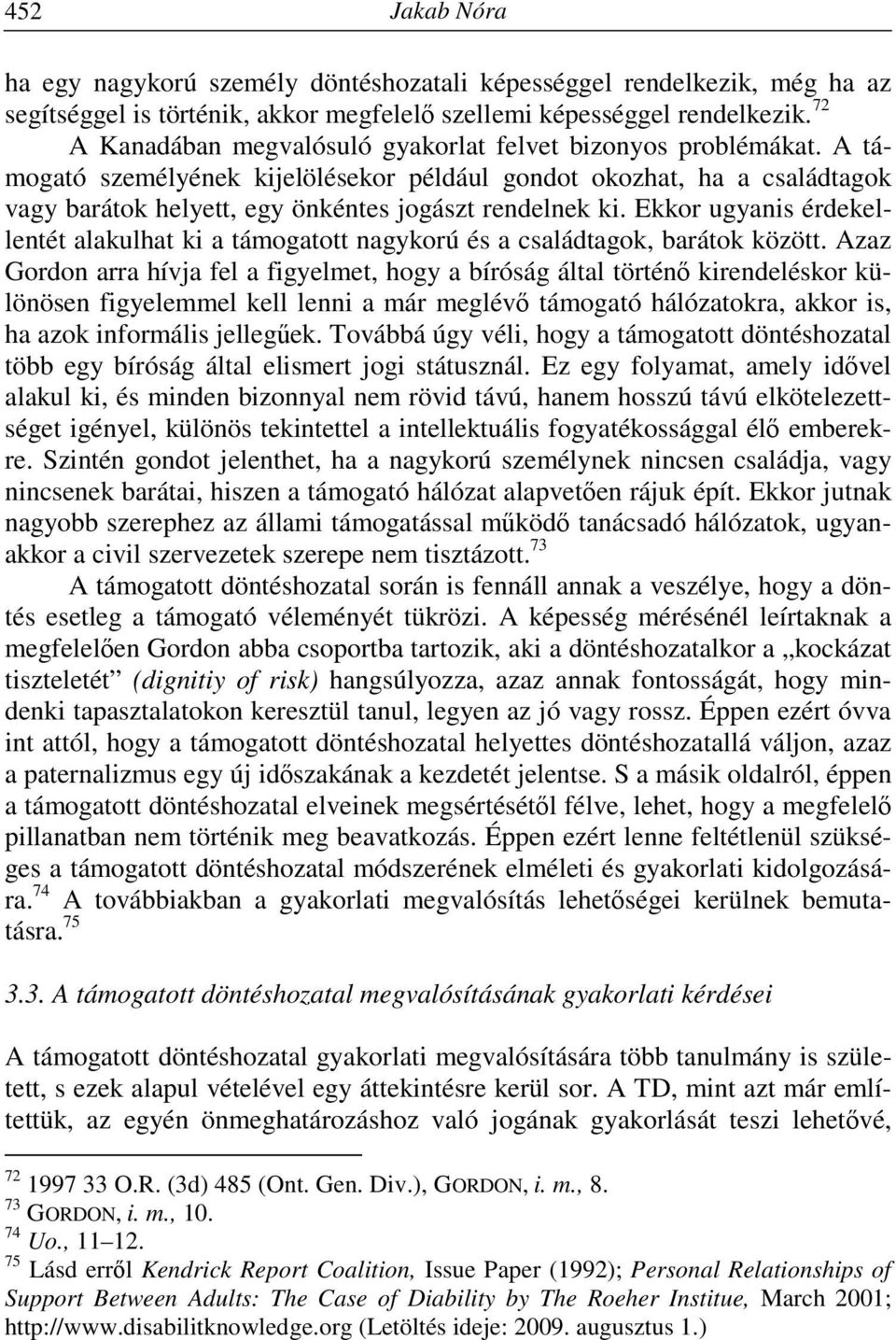 Ekkor ugyanis érdekellentét alakulhat ki a támogatott nagykorú és a családtagok, barátok között.